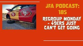 JFA Podcast 185: Regroup Monday - 49ers Just Can't Get Going.