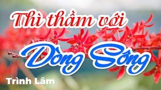 THÌ THẦM VỚI DÒNG SÔNG | Trình Lâm | Sáng tác Thuận Yến