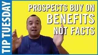 Prospects buy  on benefits not facts...