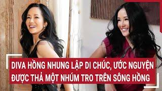 Diva Hồng Nhung lập di chúc, ước nguyện được thả một nhúm tro nhỏ trên sông Hồng