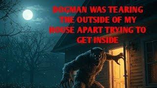 DOGMAN WAS TEARING THE OUTSIDE OF MY HOUSE APART TRYING TO GET INSIDE