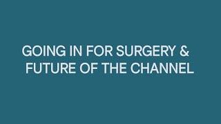 Surgery & Future of the Channel... See everyone on the otherside.