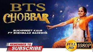 Chobbar ( BTS )  Sukhpreet kaur | shehbaz Badesha | Laddi Gill