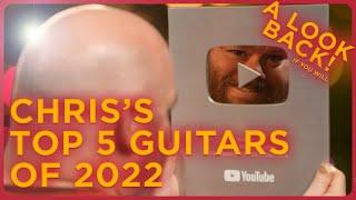 Chris' Top 5 Guitars of 2022 | What'd he pick?!