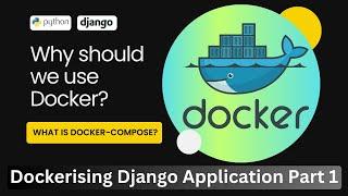 Why should we use Docker? Docker-Compose? || Dockerizing Django App || Part 1