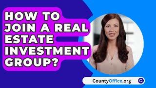 How To Join A Real Estate Investment Group? - CountyOffice.org