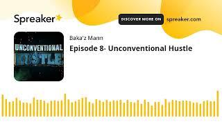 Episode 8- Unconventional Hustle