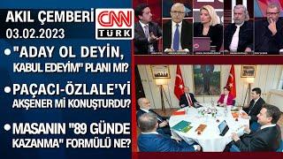 CHP liderinin adaylık planı ne? Paçacı-Özlale'yi Akşener mi konuşturdu? - Akıl Çemberi 03.02.2023