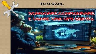 Scaricare configurare e USARE una VPN GRATIS