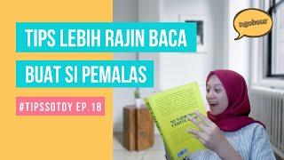 Males Baca Buku? Ini Tips Biar Lebih Rajin Membaca! | #TipsSotoy Ep. 18