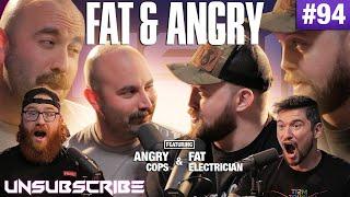 FAT & ANGRY ft. Angry Cops & The Fat Electrician - Unsubscribe Podcast Ep 94