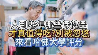 人到老年,哪些保健食品才真值得吃?別被忽悠,來看哈佛大學評分