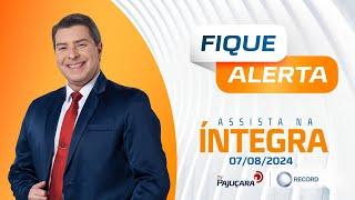 FIQUE ALERTA 07/08/2024 na íntegra | TV Pajuçara