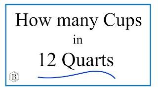How Many Cups in 12 Quarts?