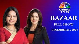 Bazaar: The Most Comprehensive Show On Stock Markets | Full Show | December 27, 2024 | CNBC TV18