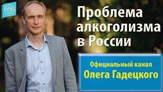 Проблема алкоголизма в России. Олег Гадецкий