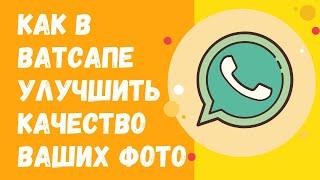 Как в Ватсапе улучшить качество ваших фото