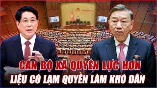 SAU TINH GỌN BỘ MÁY CÁN BỘ XÃ SẼ QUYỀN LỰC HƠN - LIỆU CÓ LẠM QUYỀN LÀM KHÓ DỄ?