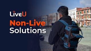 LiveU's Non-Live Solutions