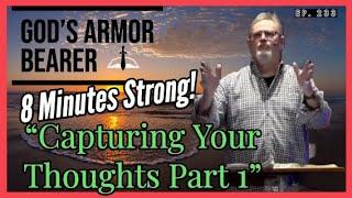 Capture Your thoughts Pt1: 8 Minutes Strong with the Armor Bearer Ep. 233