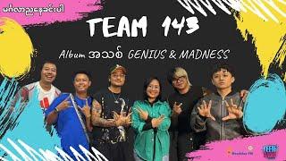 Team143 က ဘာတွေ Genius ဖြစ်ပြီး ဘာတွေ Madness ဖြစ်ကြတာတုန်း