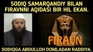 SODIQ SAMARQANDIY FIRAVN AQIDASIDAMI? ABDULLOH DOMLADAN RADDIYA.