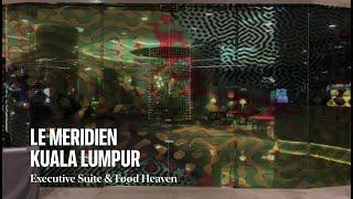 Hotel Review - Le Méridien Kuala Lumpur - Executive Suite & Food Heaven