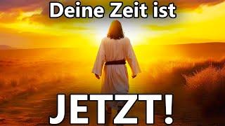 Eine Nachricht von Gott an dich | Deine Zeit ist JETZT!