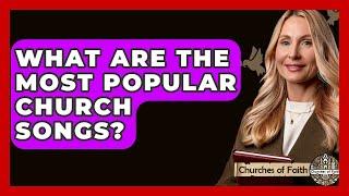 What Are the Most Popular Church Songs? - Churches Of Faith