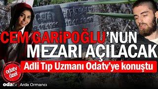 Cem Garipoğlu'nun mezarı açılacak... Soru işaretlerini gideriyoruz: Adli Tıp Uzmanı Odatv'ye konuştu