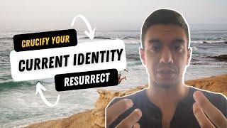 Crucify Your Current Identity to Resurrect to the Next Level