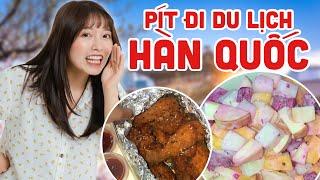 Pít Đi Du Lịch Hàn Quốc | Pít Ham Ăn |