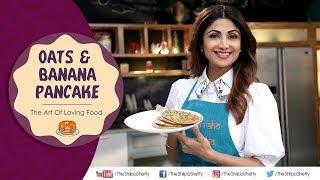 Oats & Banana Pancakes | Shilpa Shetty Kundra | Nutralite | Healthy Recipes | The Art Of Loving Food