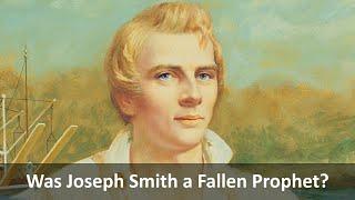 Was Joseph Smith a Fallen Prophet?