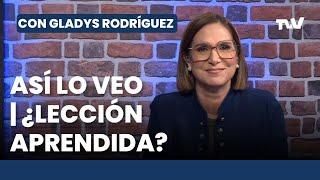 Así lo Veo   ¿LECCIÓN APRENDIDA? | Con Gladys Rodríguez