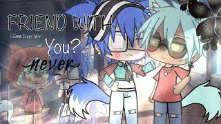 “Friend with you?Never!”//glmm//gay//13+