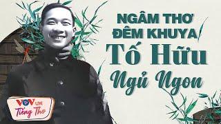 Ngâm Thơ Đêm Khuya Tố Hữu Ngủ Ngon - Tiếng Thơ Đêm Khuya Đài Tiếng Nói Việt Nam Dễ Ngủ Nhất VOV