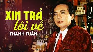 Thanh Tuấn - XIN TRẢ TÔI VỀ | Official Music Video