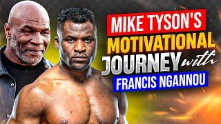 From Underdog to Champion: Mike Tyson's Motivational Journey with Francis Ngannou