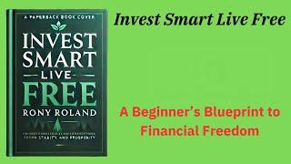 Invest Smart Live Free: A Beginner’s Blueprint to Financial Freedom (Audio-Book)