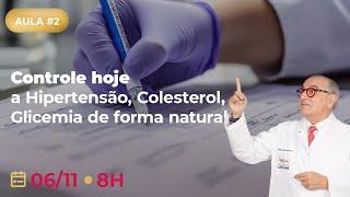 [Aula 2] Controle hoje a Hipertensão, Colesterol, Glicemia de forma natural