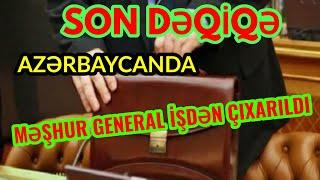 SON DƏQİQƏ: Azərbaycanda məşhur general işdən çıxarıldı 