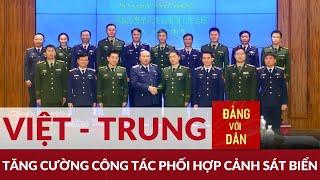 Tăng cường công tác phối hợp cảnh sát biển Việt Nam - Trung Quốc | Đảng với Dân