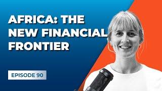 Africa: The New Financial Frontier with Lucy Dunnett [Gross Profit Podcast]