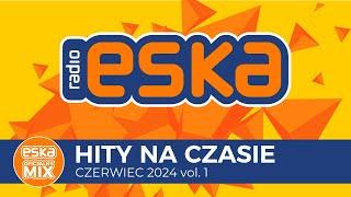 ESKA Hity na Czasie - Czerwiec 2024 vol. 1– oficjalny mix Radia ESKA