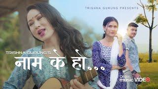 Naam K Ho ( नाम के हो ) - Trishna Gurung || Official Video