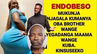 ENDOBESO: Mukunja Njagala Kumanya Oba Brother Wange Yegadanga Maama Wange, Kubanga Sikyabategeera