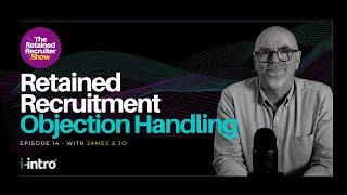 The Retained Recruiter Show: Retained Recruitment Objection Handling: Turn "No" into "Yes"