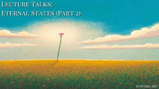 Lecture Talk: Eternal States (Part 2) - Edward Art (Neville Goddard Inspired)