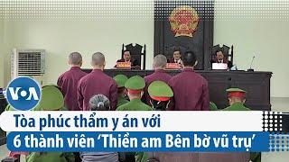 Tòa phúc thẩm y án với 6 thành viên ‘Thiền am Bên bờ vũ trụ’ | VOA Tiếng Việt